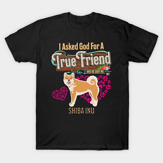 Shiba Inu Gifts - I Asked God For A Friend And He Sent Me My Shiba Inu.  Gifts For Shiba Inu Moms, Dads & Owners T-Shirt by StudioElla